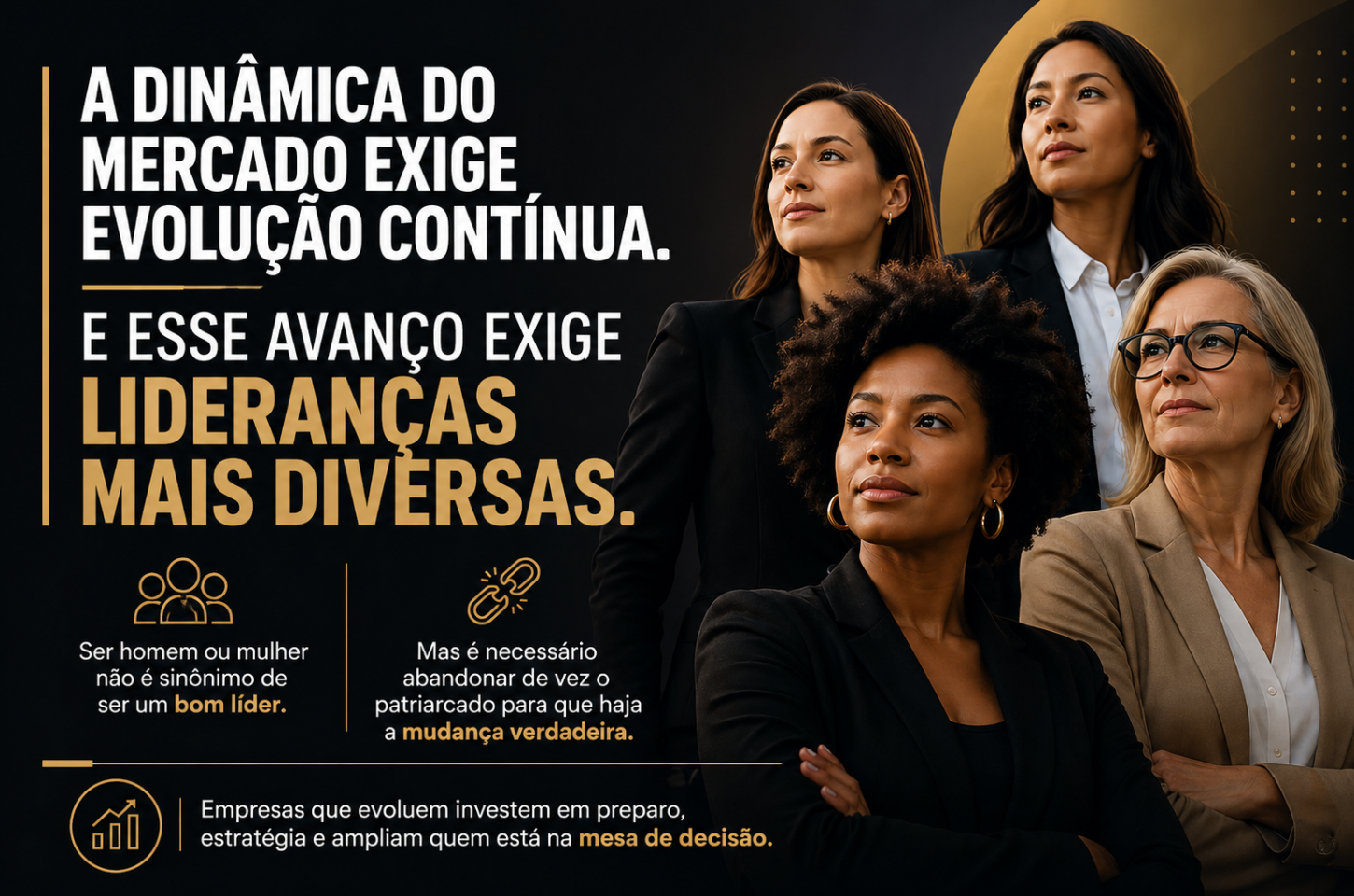 A DINÂMICA DO MERCADO EXIGE EVOLUÇÃO CONTÍNUA, E ESSE AVANÇO EXIGE LIDERANÇAS MAIS DIVERSAS.